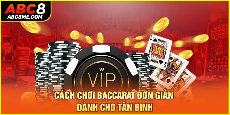 Cách Chơi Baccarat ABC8 Nhanh Thắng Mà Bạn Không Nên Bỏ Qua Cách chơi Baccarat đơn giản dành cho tân binh
