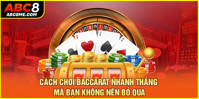 Cách Chơi Baccarat ABC8 Nhanh Thắng Mà Bạn Không Nên Bỏ Qua Cách Chơi Baccarat Nhanh Thắng Mà Bạn Không Nên Bỏ Qua