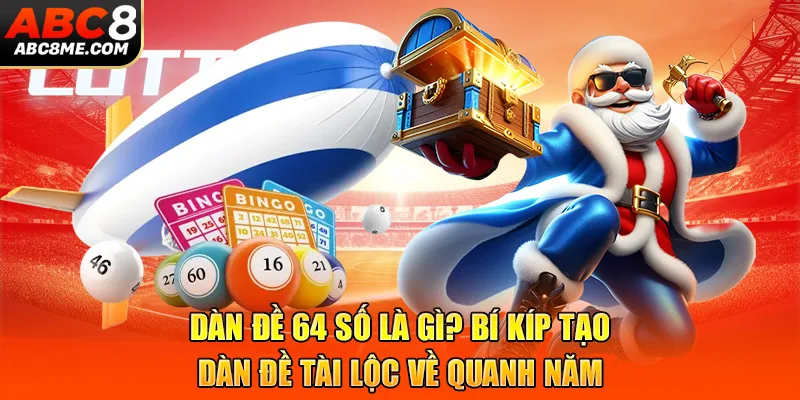 Dàn Đề 64 Số Là Gì? Bí Kíp Tạo Dàn Đề Tài Lộc Về Quanh Năm Dàn Đề 64 Số Là Gì? Bí Kíp Tạo Dàn Đề Tài Lộc Về Quanh Năm