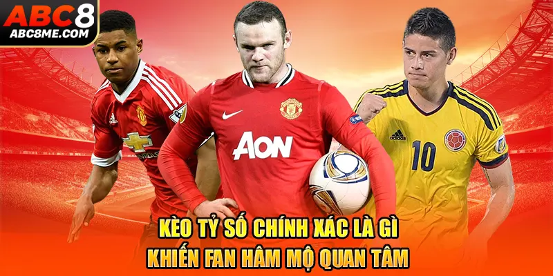Kèo Tỷ Số Chính Xác Là Gì Khiến Fan Hâm Mộ Quan Tâm ABC8 Kèo Tỷ Số Chính Xác Là Gì Khiến Fan Hâm Mộ Quan Tâm