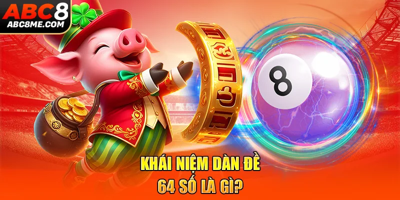 Dàn Đề 64 Số Là Gì? Bí Kíp Tạo Dàn Đề Tài Lộc Về Quanh Năm Khái niệm dàn đề 64 số là gì?