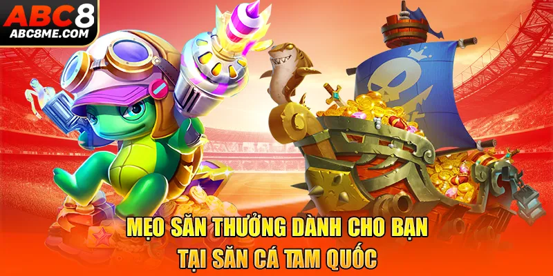 Bắn Cá Tam Quốc - Khuấy Động Nền Tảng Cá Cược Trực Tuyến ABC8 Mẹo săn thưởng dành cho bạn tại săn cá Tam Quốc
