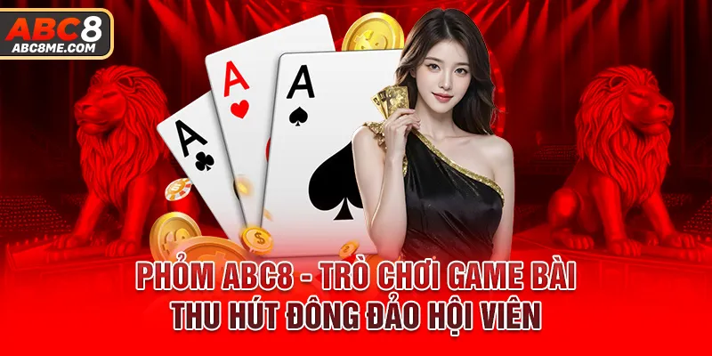 Phỏm ABC8 - Trò Chơi Game Bài Thu Hút Đông Đảo Hội Viên Phỏm ABC8 - Trò Chơi Game Bài Thu Hút Đông Đảo Hội Viên