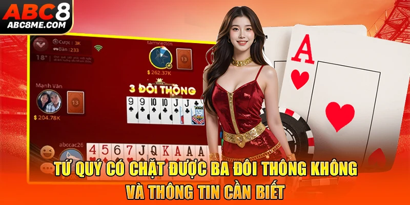 Tứ Quý Có Chặt Được Ba Đôi Thông Không Cùng ABC8 Giải Đáp Tứ Quý Có Chặt Được Ba Đôi Thông Không